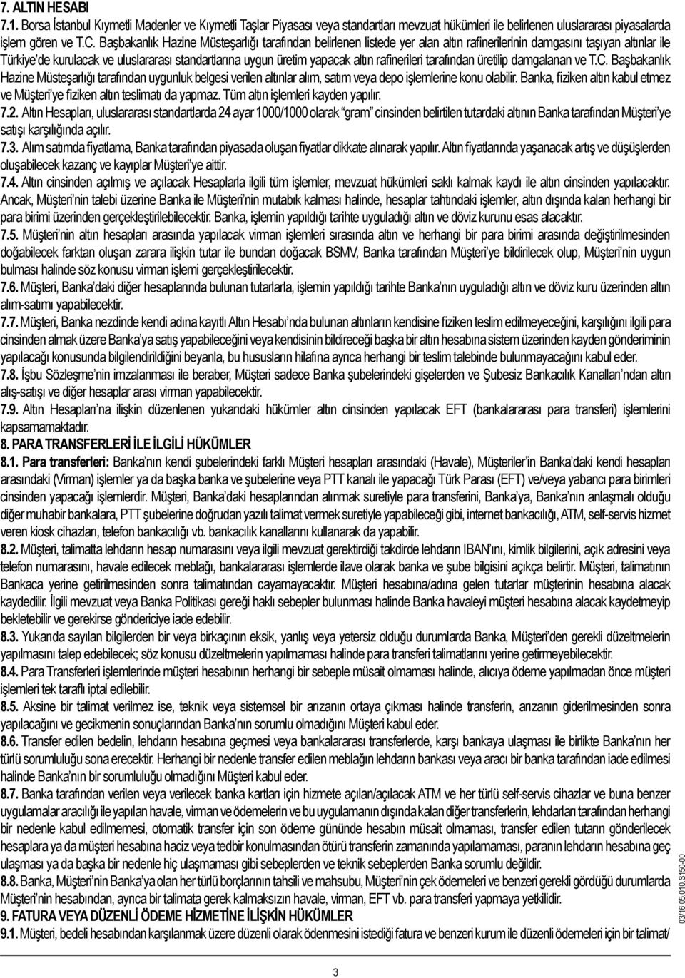 altın rafinerileri tarafından üretilip damgalanan ve T.C. Başbakanlık Hazine Müsteşarlığı tarafından uygunluk belgesi verilen altınlar alım, satım veya depo işlemlerine konu olabilir.