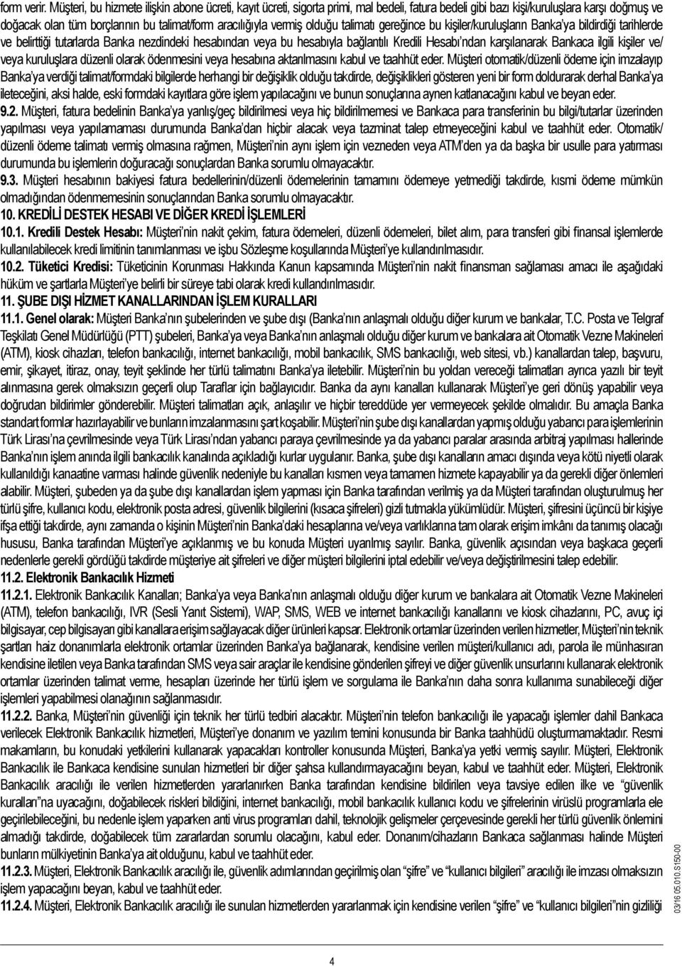 vermiş olduğu talimatı gereğince bu kişiler/kuruluşların Banka ya bildirdiği tarihlerde ve belirttiği tutarlarda Banka nezdindeki hesabından veya bu hesabıyla bağlantılı Kredili Hesabı ndan