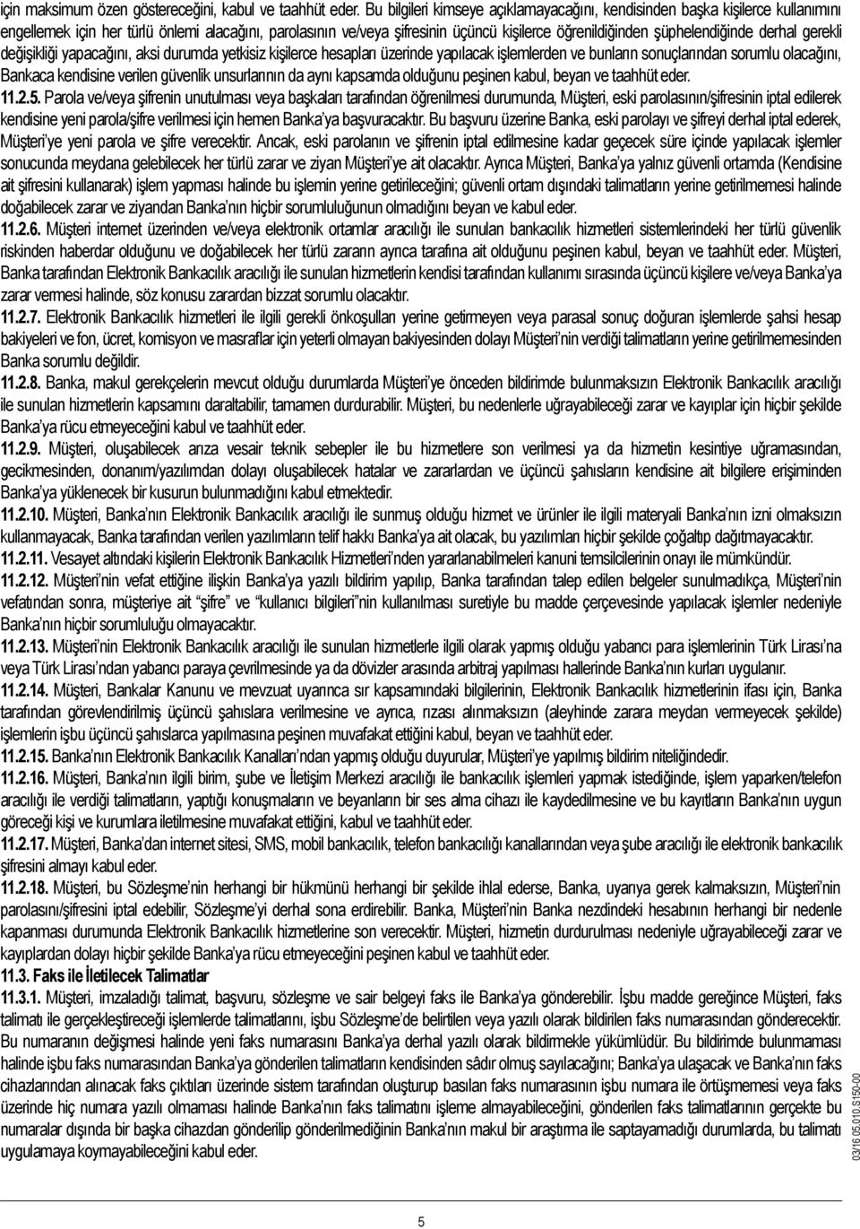 şüphelendiğinde derhal gerekli değişikliği yapacağını, aksi durumda yetkisiz kişilerce hesapları üzerinde yapılacak işlemlerden ve bunların sonuçlarından sorumlu olacağını, Bankaca kendisine verilen