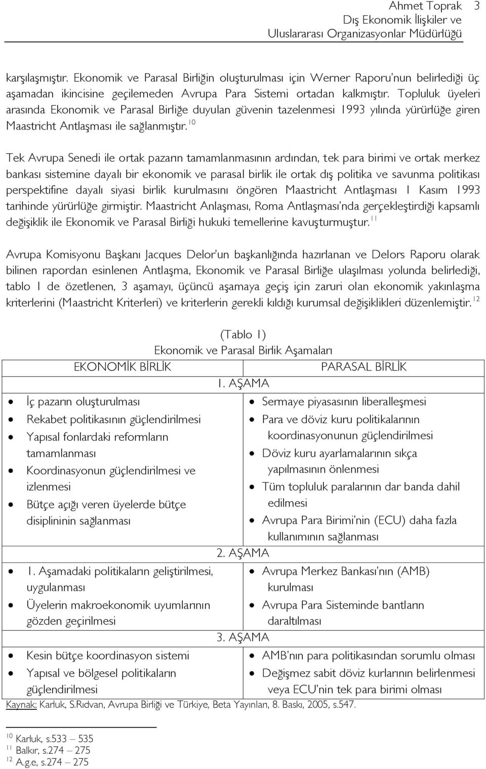 10 Tek Avrupa Senedi ile ortak pazarın tamamlanmasının ardından, tek para birimi ve ortak merkez bankası sistemine dayalı bir ekonomik ve parasal birlik ile ortak dış politika ve savunma politikası