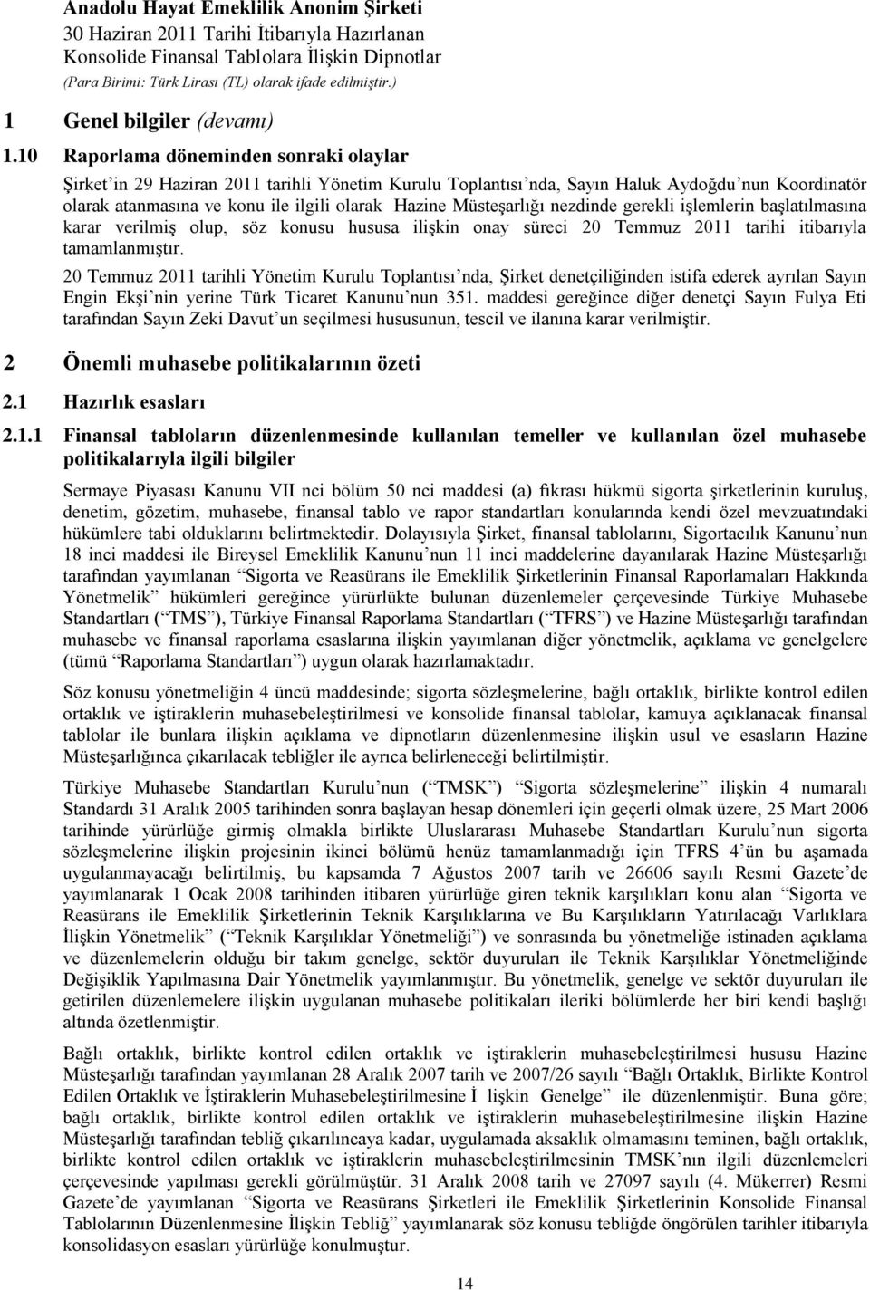 Müsteşarlığı nezdinde gerekli işlemlerin başlatılmasına karar verilmiş olup, söz konusu hususa ilişkin onay süreci 20 Temmuz 2011 tarihi itibarıyla tamamlanmıştır.