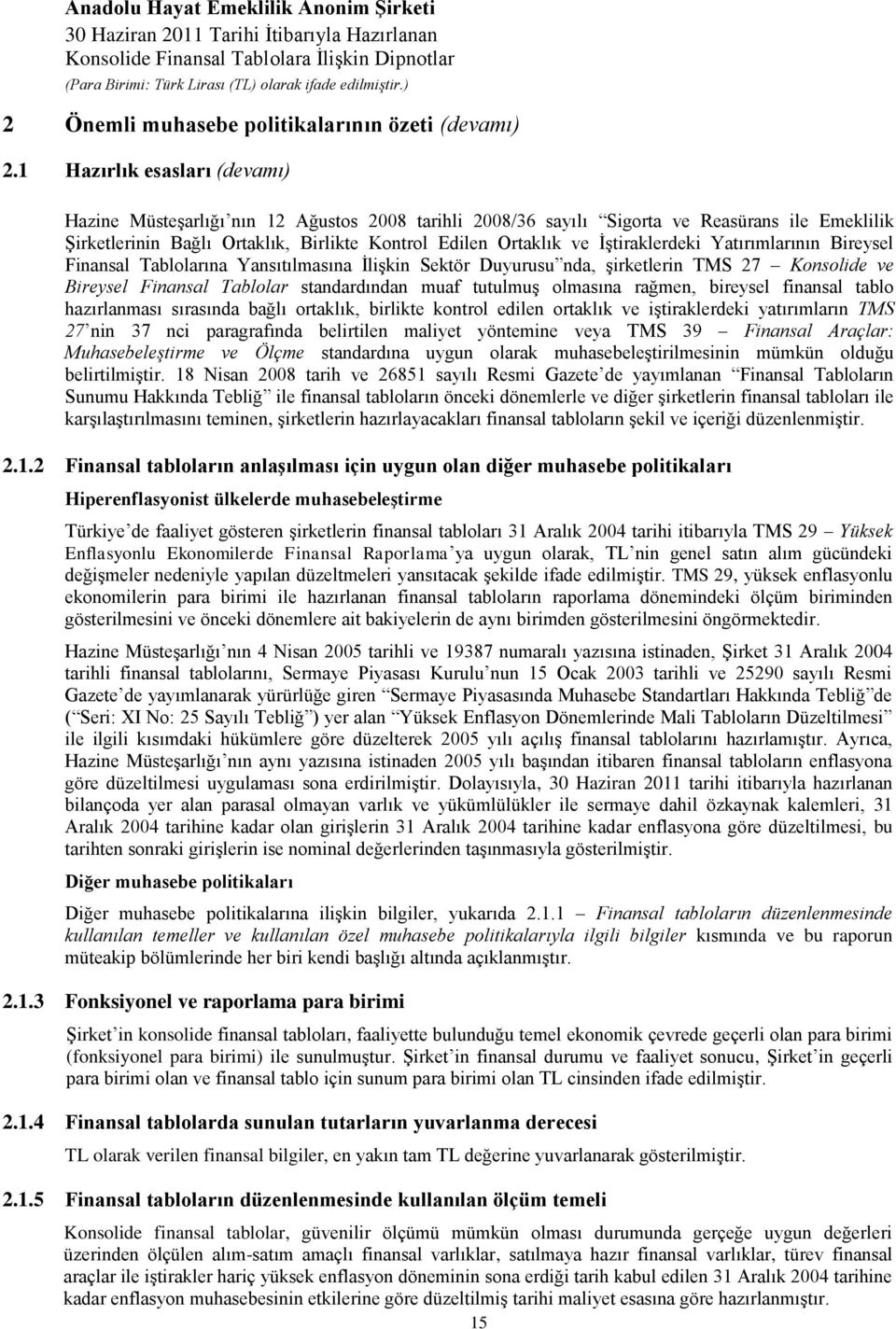 İştiraklerdeki Yatırımlarının Bireysel Finansal Tablolarına Yansıtılmasına İlişkin Sektör Duyurusu nda, şirketlerin TMS 27 Konsolide ve Bireysel Finansal Tablolar standardından muaf tutulmuş olmasına