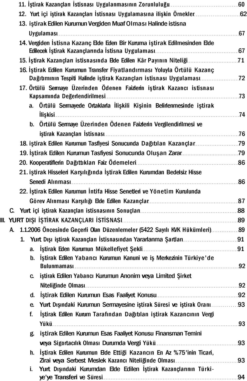 Vergiden İstisna Kazanç Elde Eden Bir Kuruma iştirak Edilmesinden Elde Edilecek İştirak Kazançlarında İstisna Uygulaması 67 15. İştirak Kazançları istisnasında Elde Edilen Kâr Payının Niteliği 71 16.