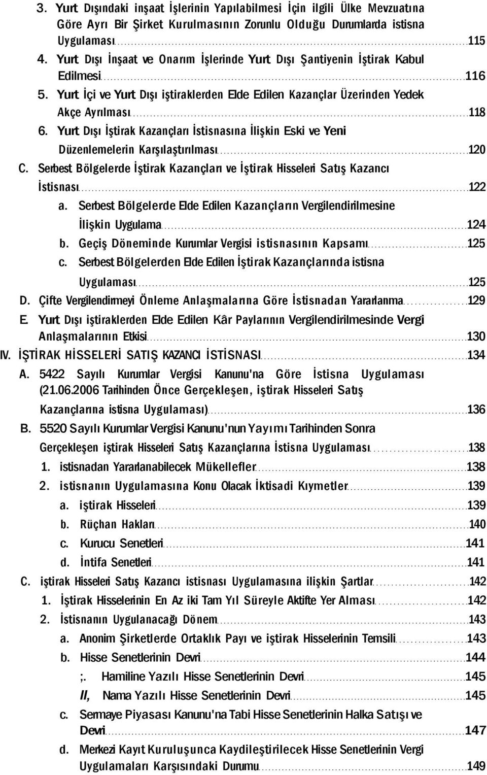 Yurt Dışı İştirak Kazançları İstisnasına İlişkin Eski ve Yeni Düzenlemelerin Karşılaştırılması 120 C. Serbest Bölgelerde İştirak Kazançları ve İştirak Hisseleri Satış Kazancı İstisnası 122 a.