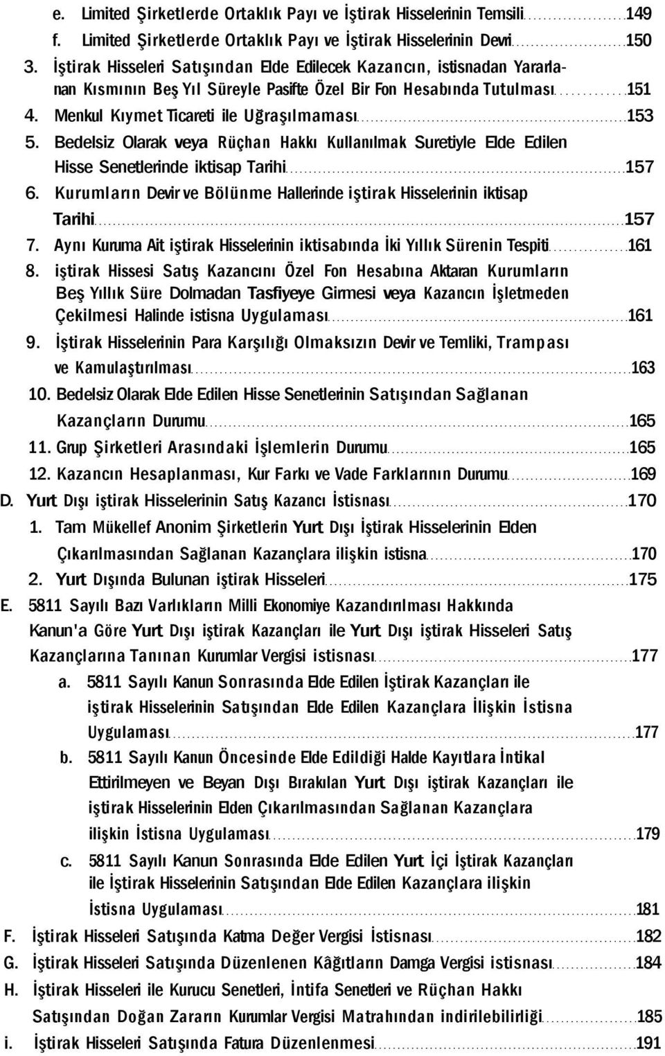 Bedelsiz Olarak veya Rüçhan Hakkı Kullanılmak Suretiyle Elde Edilen Hisse Senetlerinde iktisap Tarihi 157 6. Kurumların Devir ve Bölünme Hallerinde iştirak Hisselerinin iktisap Tarihi 157 7.