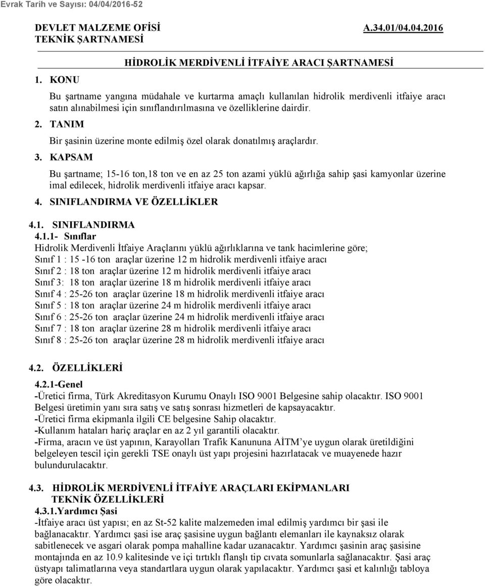 özelliklerine dairdir. 2. TANIM Bir şasinin üzerine monte edilmiş özel olarak donatılmış araçlardır. 3.