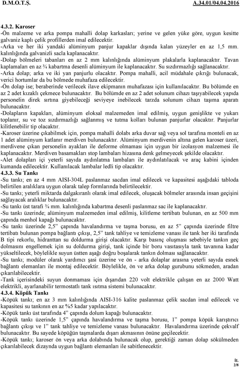 -Dolap bölmeleri tabanları en az 2 mm kalınlığında alüminyum plakalarla kaplanacaktır. Tavan kaplamaları en az ¾ kabartma desenli alüminyum ile kaplanacaktır. Su sızdırmazlığı sağlanacaktır.