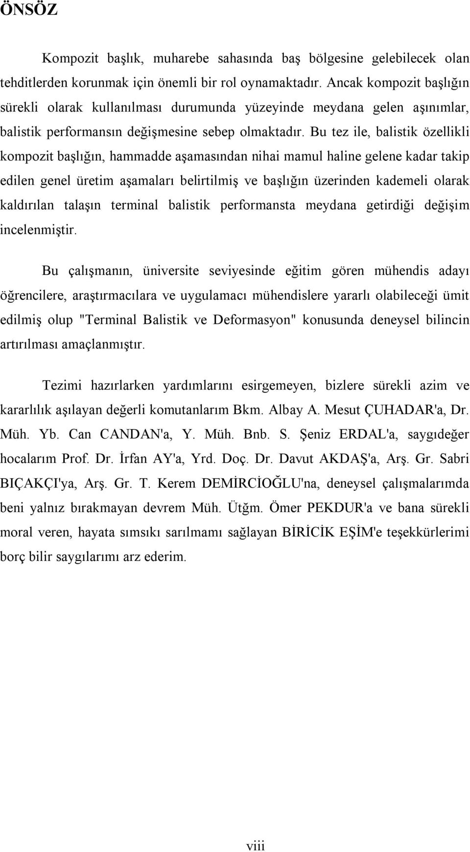 Bu tez ile, balistik özellikli kompozit başlığın, hammadde aşamasından nihai mamul haline gelene kadar takip edilen genel üretim aşamaları belirtilmiş ve başlığın üzerinden kademeli olarak kaldırılan