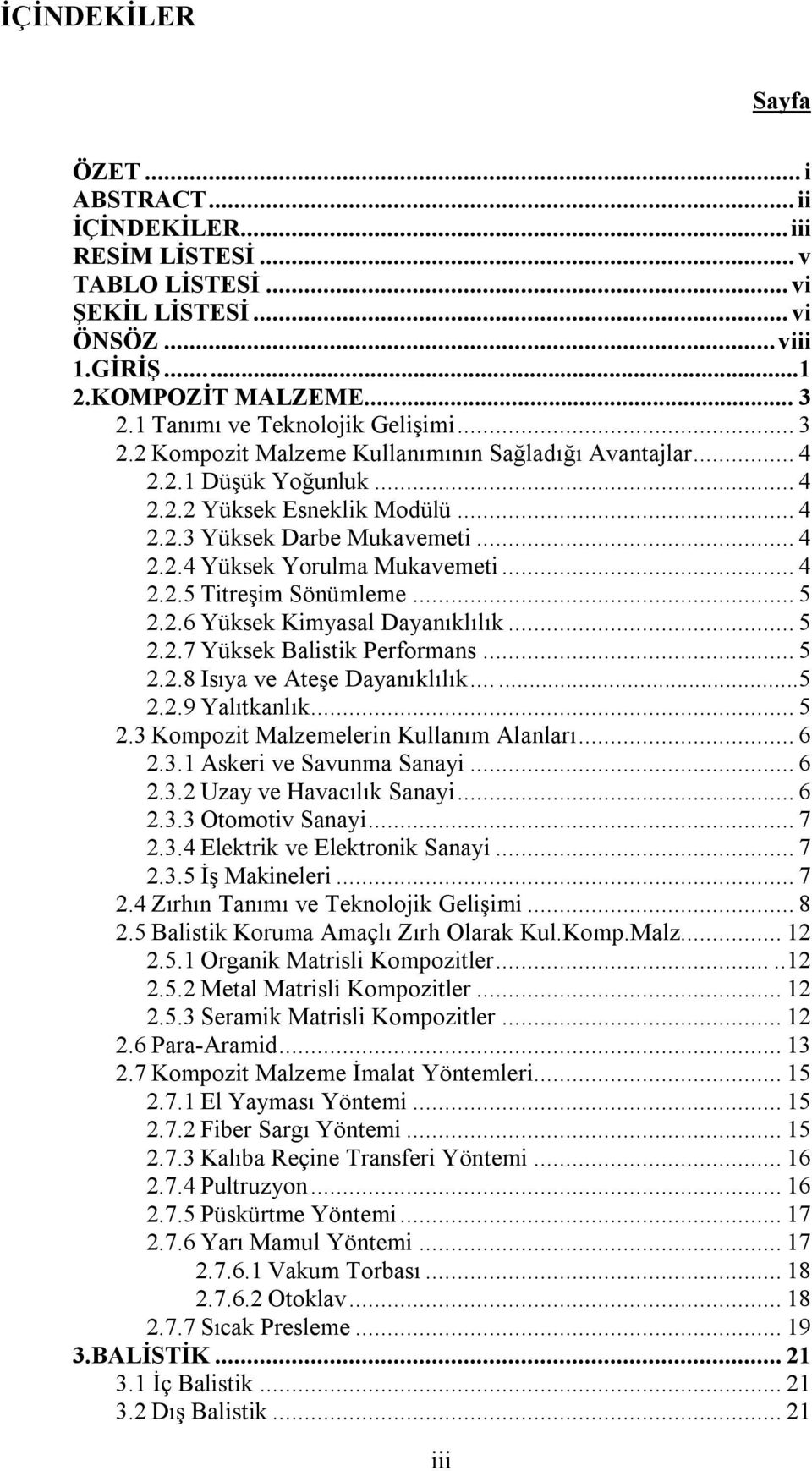 .. 4 2.2.5 Titreşim Sönümleme... 5 2.2.6 Yüksek Kimyasal Dayanıklılık... 5 2.2.7 Yüksek Balistik Performans... 5 2.2.8 Isıya ve Ateşe Dayanıklılık......5 2.2.9 Yalıtkanlık... 5 2.3 Kompozit Malzemelerin Kullanım Alanları.