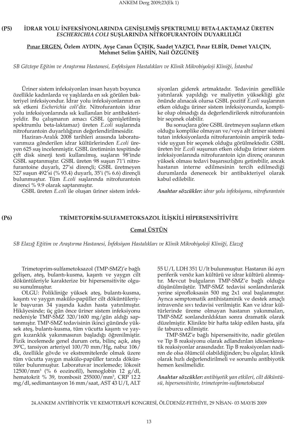 infeksiyonları insan hayatı boyunca özellikle kadınlarda ve yaşlılarda en sık görülen bakteriyel infeksiyondur. İdrar yolu infeksiyonlarının en sık etkeni Escherichia coli dir.