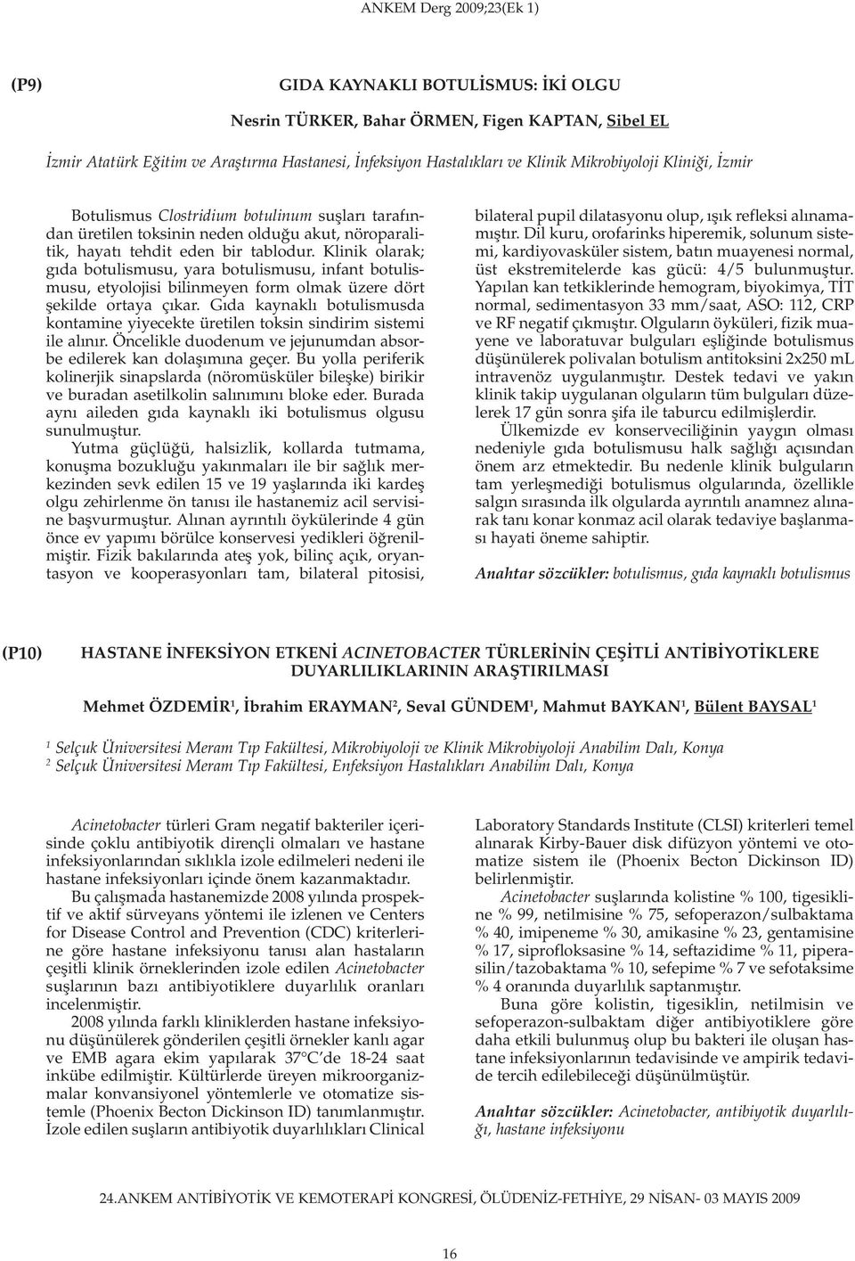 Klinik olarak; gıda botulismusu, yara botulismusu, infant botulismusu, etyolojisi bilinmeyen form olmak üzere dört şekilde ortaya çıkar.