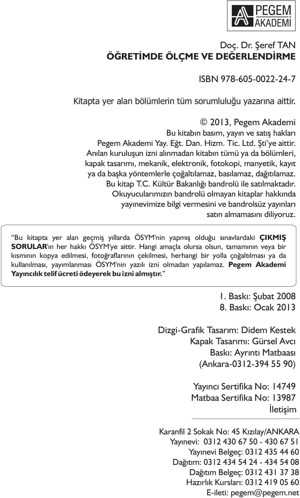 Anılan kuruluşun izni alınmadan kitabın tümü ya da bölümleri, kapak tasarımı, mekanik, elektronik, fotokopi, manyetik, kayıt ya da başka yöntemlerle çoğaltılamaz, basılamaz, dağıtılamaz. Bu kitap T.C.