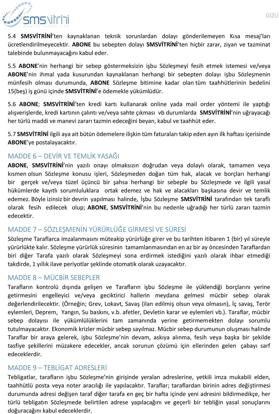 5 ABONE nin herhangi bir sebep göstermeksizin işbu Sözleşmeyi fesih etmek istemesi ve/veya ABONE nin ihmal yada kusurundan kaynaklanan herhangi bir sebepten dolayı işbu Sözleşmenin münfesih olması