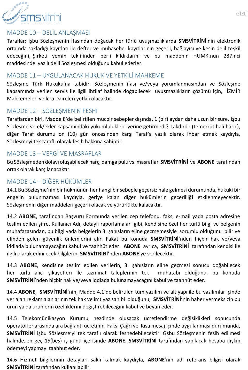 MADDE 11 UYGULANACAK HUKUK VE YETKİLİ MAHKEME Sözleşme Türk Hukuku na tabidir.