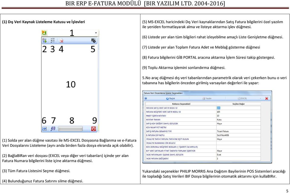 (7) Listede yer alan Toplam Fatura Adet ve Meblağ gösterme düğmesi (8) Fatura bilgilerini GİB PORTAL aracına aktarma İşlem Süresi takip göstergesi. (9) Toplu Aktarma işlemini sonlandırma düğmesi. 5.