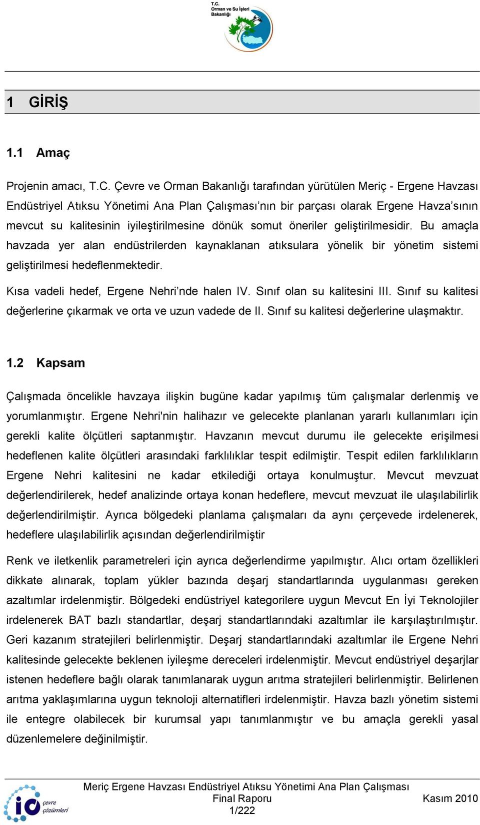 dönük somut öneriler geliştirilmesidir. Bu amaçla havzada yer alan endüstrilerden kaynaklanan atıksulara yönelik bir yönetim sistemi geliştirilmesi hedeflenmektedir.