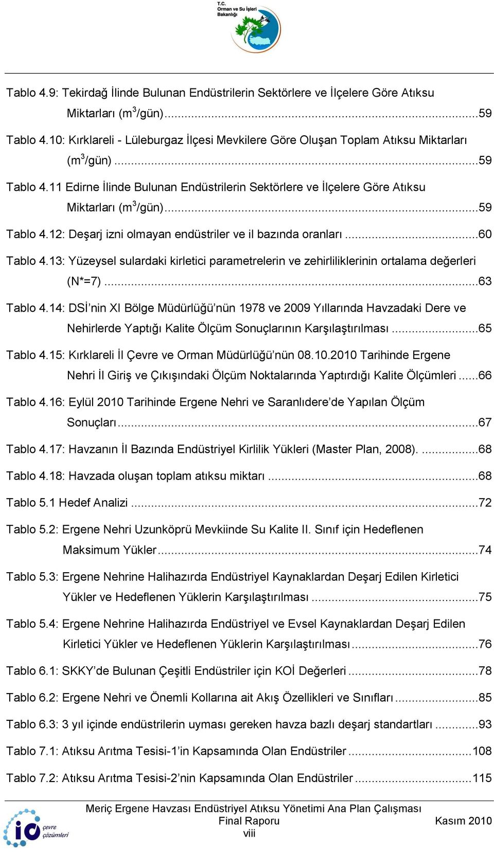 11 Edirne İlinde Bulunan Endüstrilerin Sektörlere ve İlçelere Göre Atıksu Miktarları (m 3 /gün)...59 Tablo 4.12: Deşarj izni olmayan endüstriler ve il bazında oranları...60 Tablo 4.