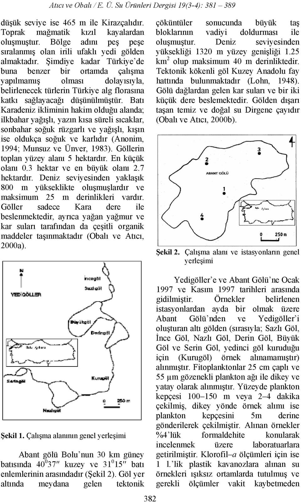 Batı Karadeniz ikliminin hakim olduğu alanda; ilkbahar yağışlı, yazın kısa süreli sıcaklar, sonbahar soğuk rüzgarlı ve yağışlı, kışın ise oldukça soğuk ve karlıdır (Anonim, 1994; Munsuz ve Ünver,