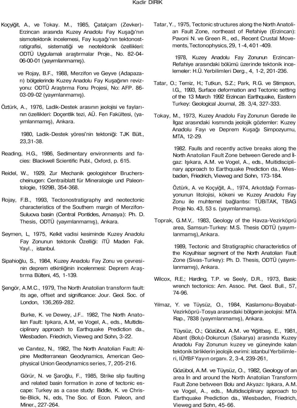araştırmalar Proje., No. 82-04- 06-00-01 (yayımlanmamış). ve Rojay, B.F., 1988, Merzifon ve Geyve (Adapazarı) bölgelerinde Kuzey Anadolu Fay Kuşağının revizyonu: ODTÜ Araştırma Fonu Projesi, No: AFP.