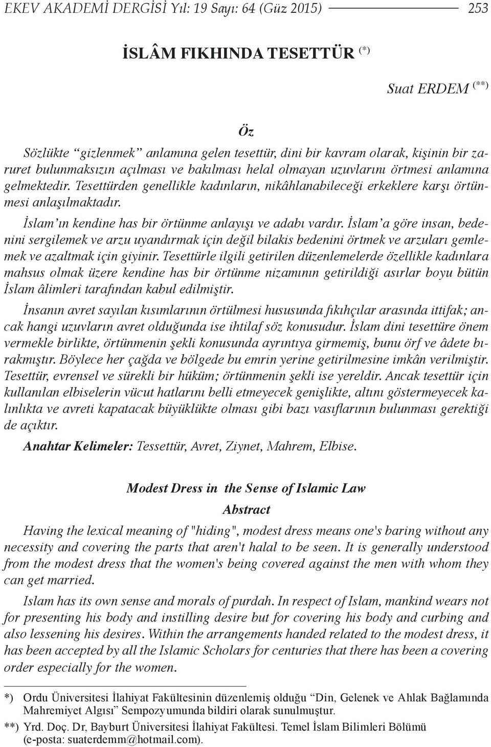 İslam ın kendine has bir örtünme anlayışı ve adabı vardır. İslam a göre insan, bedenini sergilemek ve arzu uyandırmak için değil bilakis bedenini örtmek ve arzuları gemlemek ve azaltmak için giyinir.