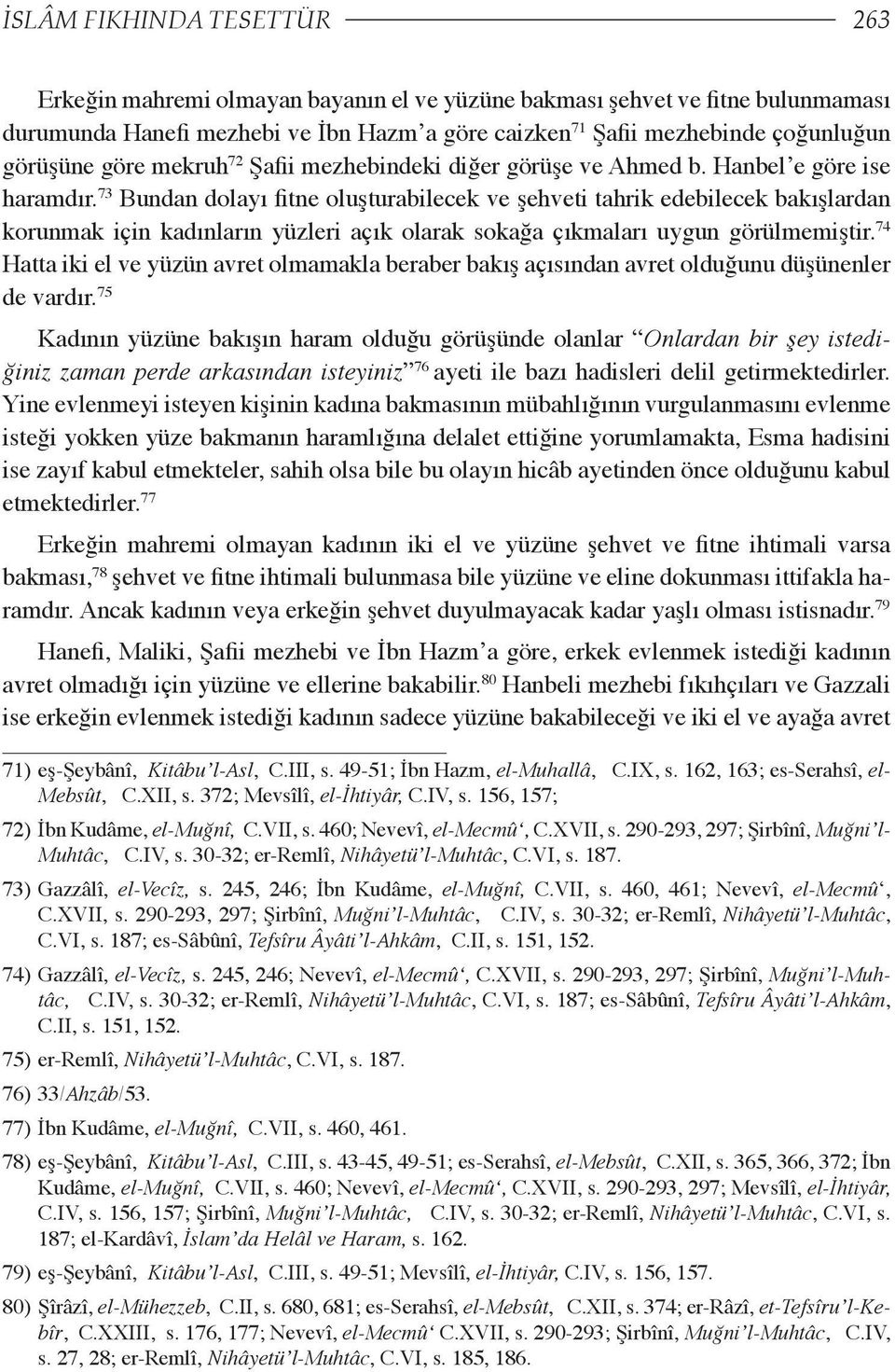 73 Bundan dolayı fitne oluşturabilecek ve şehveti tahrik edebilecek bakışlardan korunmak için kadınların yüzleri açık olarak sokağa çıkmaları uygun görülmemiştir.