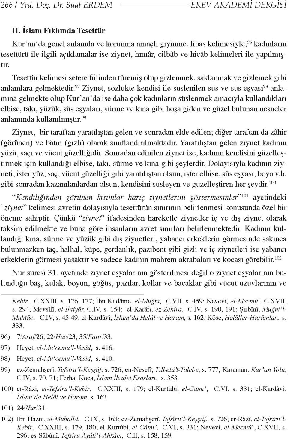 yapılmıştır. Tesettür kelimesi setere fiilinden türemiş olup gizlenmek, saklanmak ve gizlemek gibi anlamlara gelmektedir.