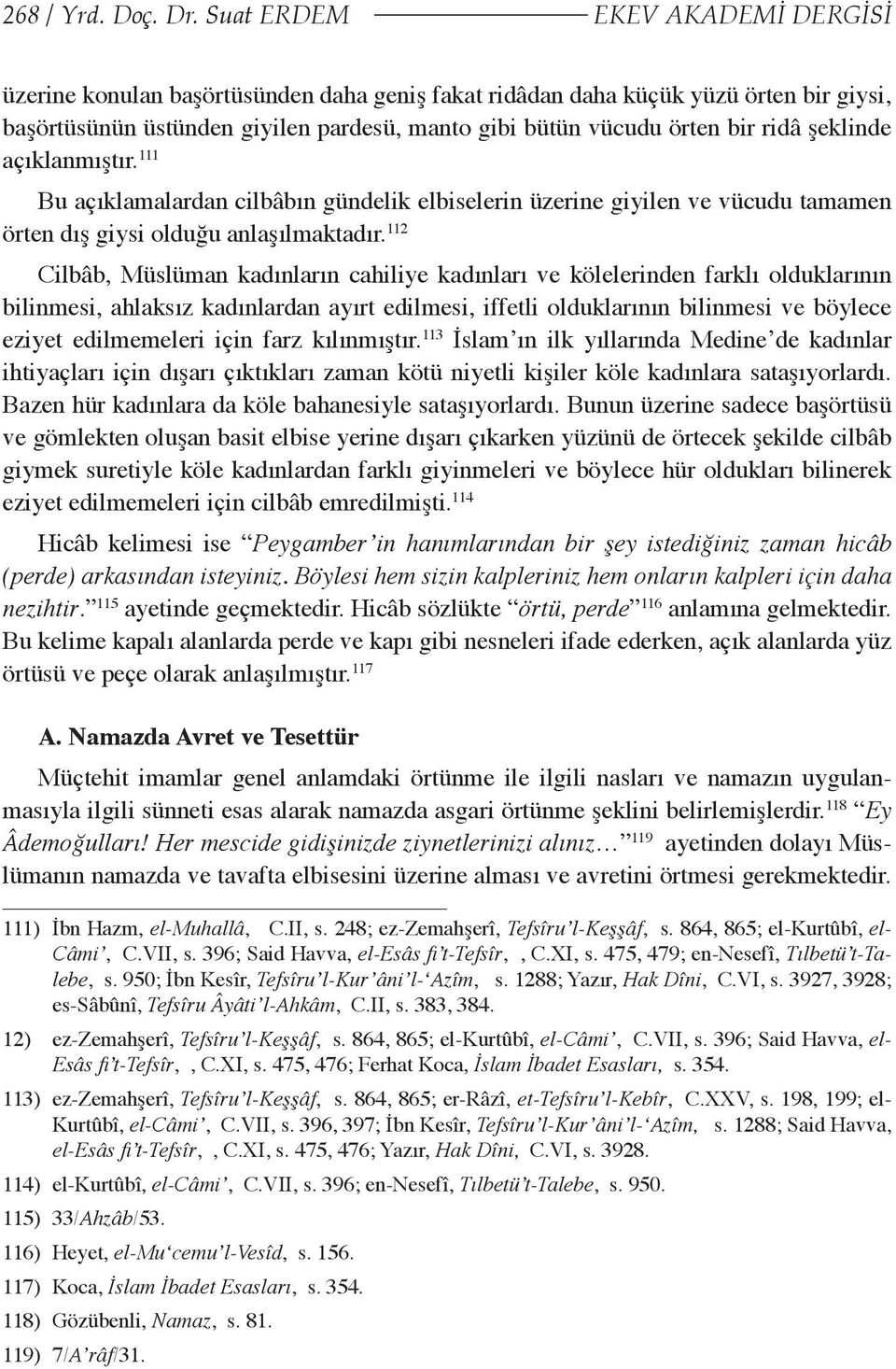 şeklinde açıklanmıştır. 111 Bu açıklamalardan cilbâbın gündelik elbiselerin üzerine giyilen ve vücudu tamamen örten dış giysi olduğu anlaşılmaktadır.