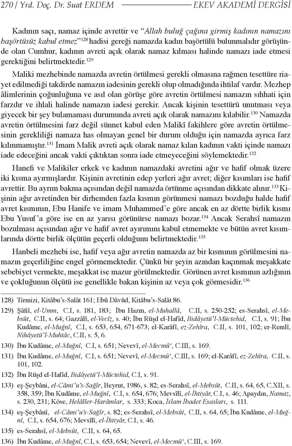 görüşünde olan Cumhur, kadının avreti açık olarak namaz kılması halinde namazı iade etmesi gerektiğini belirtmektedir.