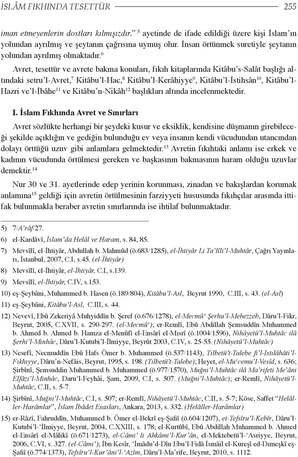 6 Avret, tesettür ve avrete bakma konuları, fıkıh kitaplarında Kitâbu s-salât başlığı altındaki setru l-avret, 7 Kitâbu l-hac, 8 Kitâbu l-kerâhiyye 9, Kitâbu l-istihsân 10, Kitâbu l- Hazri ve l-ibâhe