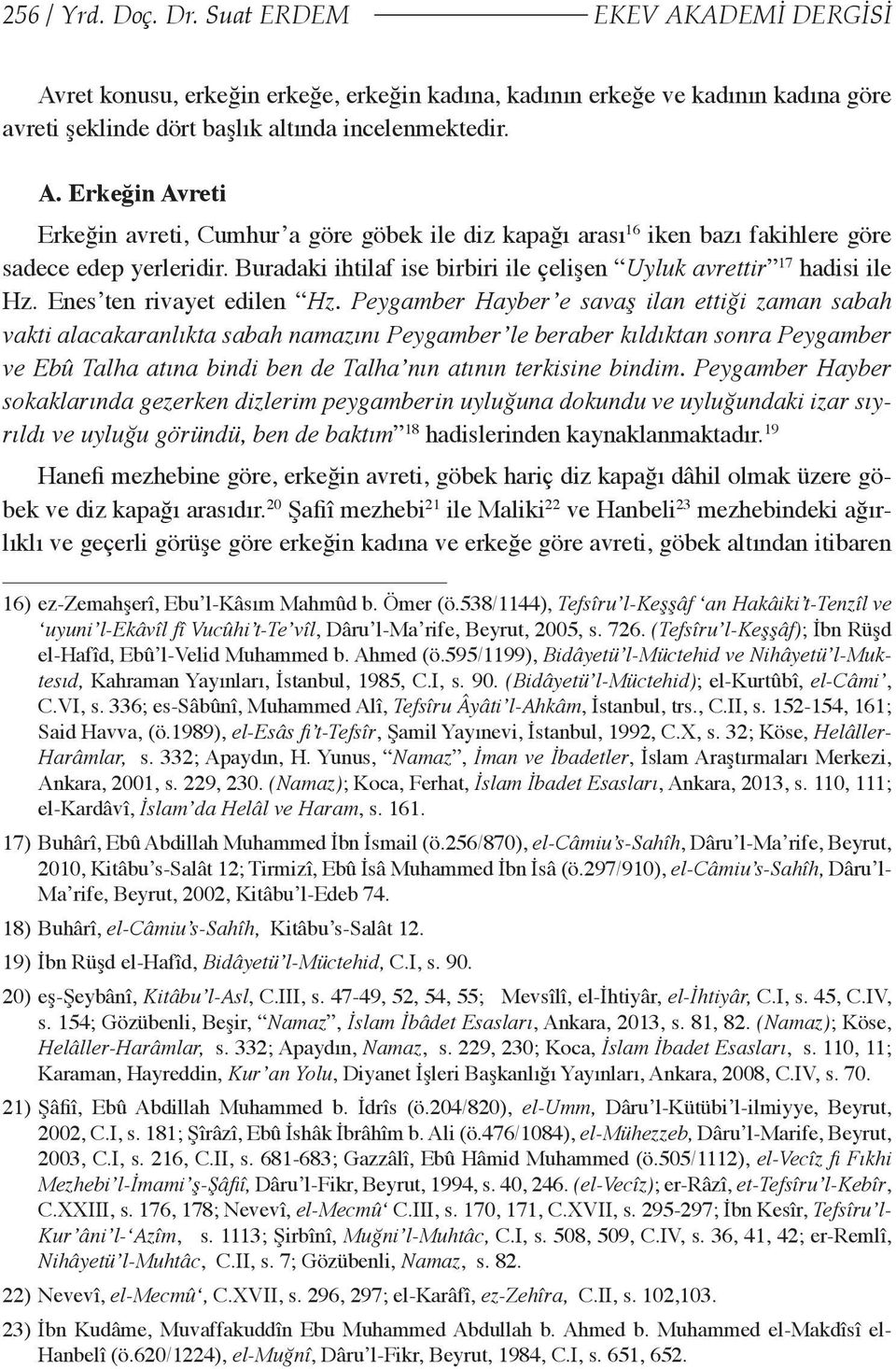 Peygamber Hayber e savaş ilan ettiği zaman sabah vakti alacakaranlıkta sabah namazını Peygamber le beraber kıldıktan sonra Peygamber ve Ebû Talha atına bindi ben de Talha nın atının terkisine bindim.