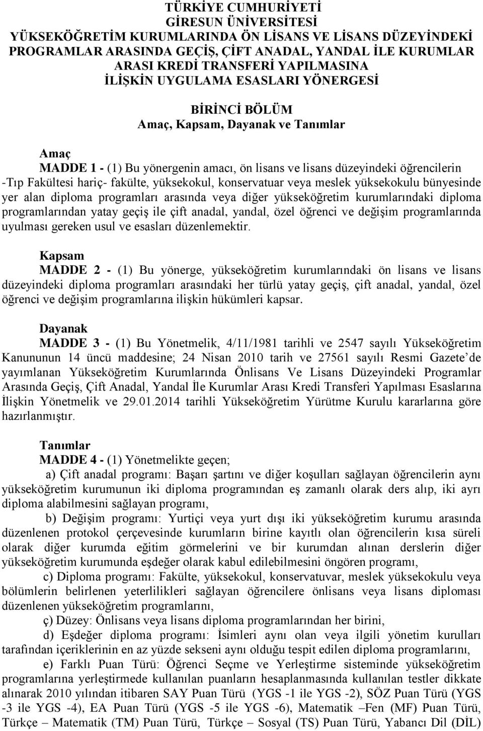 yüksekokul, konservatuar veya meslek yüksekokulu bünyesinde yer alan diploma programları arasında veya diğer yükseköğretim kurumlarındaki diploma programlarından yatay geçiş ile çift anadal, yandal,