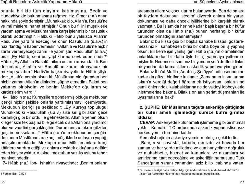 Rasulullah (s.a.v.) ona: Ey Hâtıb, seni bu yaptıklarına sevk eden nedir? Hâtıb: Ey Allah ın Rasulü, ailem onların arasında idi. Ben de onlara, Allah a ve Rasulü ne zararı olmayacak bir mektup yazdım.