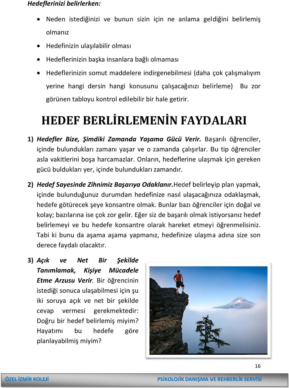 HEDEF BERLİRLEMENİN FAYDA ALARI 1) Hedefler Bize, Şimdiki Zamanda Yaşama Gücü Verir. Başarılı öğrenciler, içinde bulundukları zamanı yaşar ve o zamanda çalışırlar.