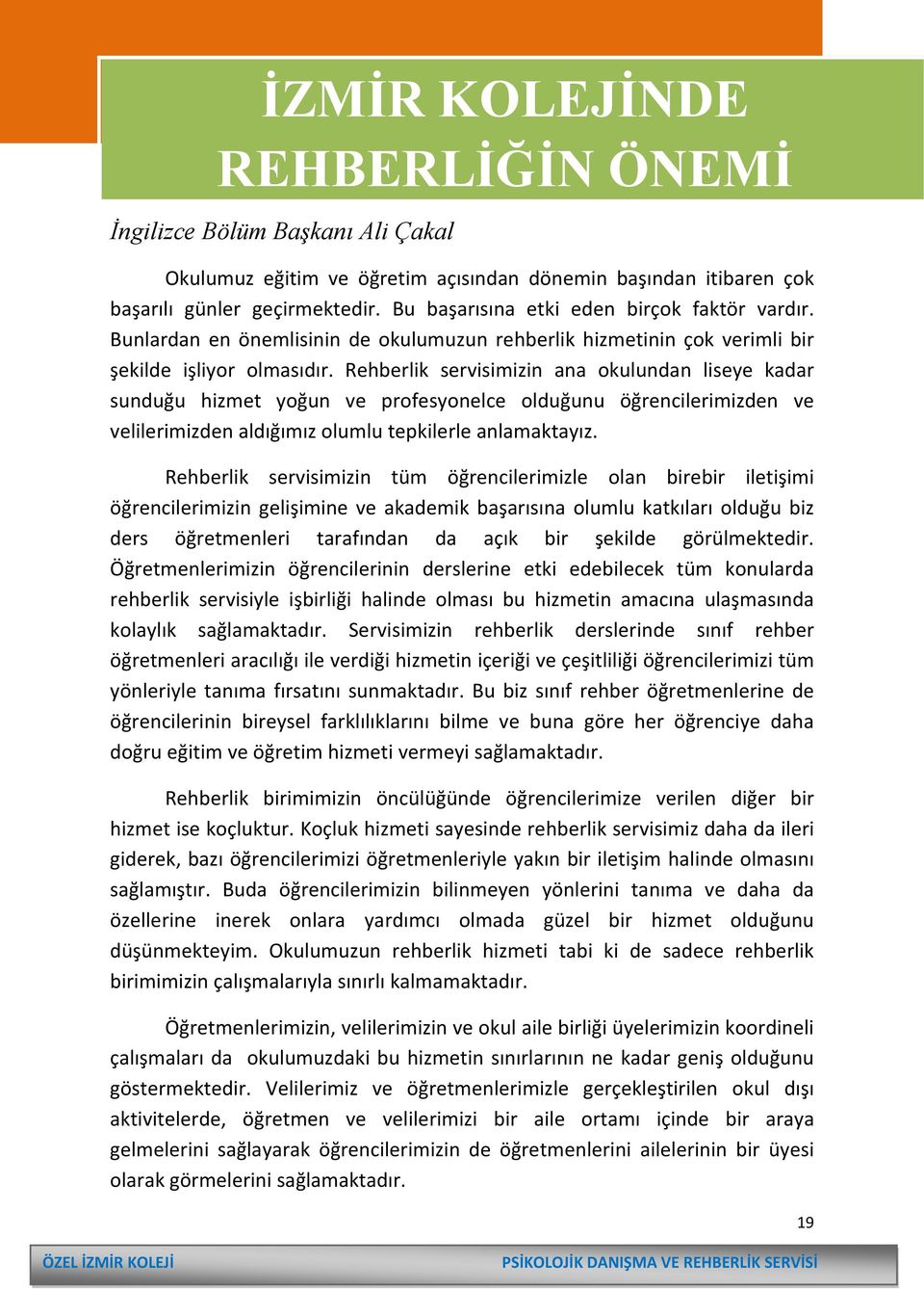 Rehberlik servisimizin ana okulundan liseye kadar sunduğu hizmet yoğun ve profesyonelce olduğunu öğrencilerimizden ve velilerimizden aldığımız olumlu tepkilerle anlamaktayız.