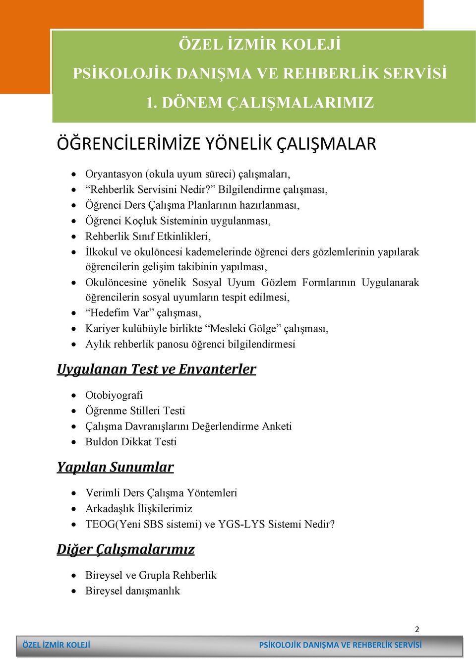 gözlemlerinin yapılarak öğrencilerin gelişim takibinin yapılması, Okulöncesine yönelik Sosyal Uyum Gözlem Formlarının Uygulanarak öğrencilerin sosyal uyumların tespit edilmesi, Hedefim Var çalışması,