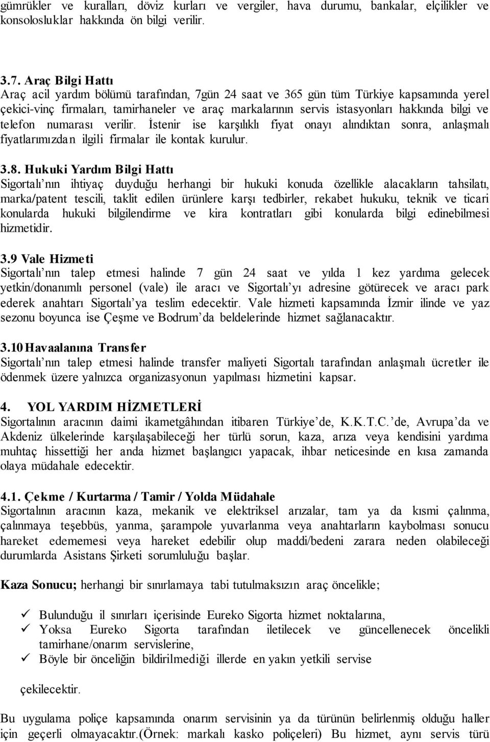 ve telefon numarası verilir. İstenir ise karşılıklı fiyat onayı alındıktan sonra, anlaşmalı fiyatlarımızdan ilgili firmalar ile kontak kurulur. 3.8.