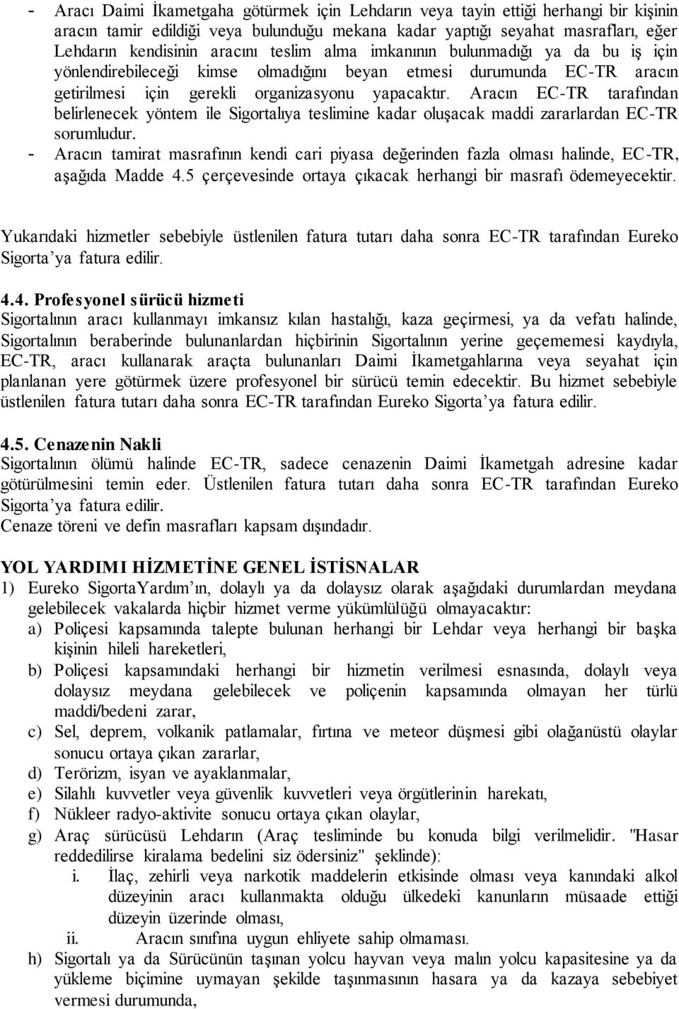 Aracın EC-TR tarafından belirlenecek yöntem ile Sigortalıya teslimine kadar oluşacak maddi zararlardan EC-TR sorumludur.