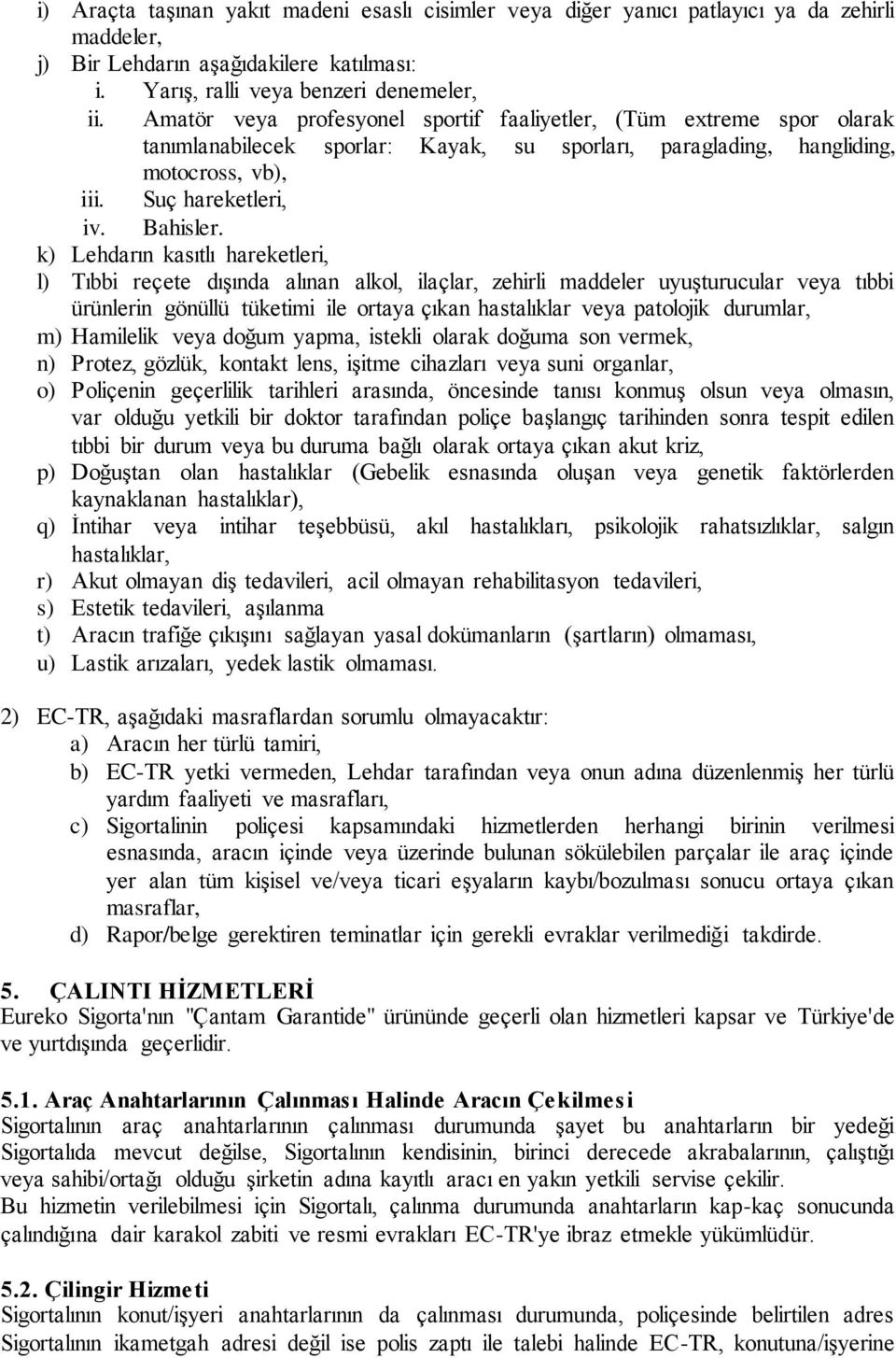 k) Lehdarın kasıtlı hareketleri, l) Tıbbi reçete dışında alınan alkol, ilaçlar, zehirli maddeler uyuşturucular veya tıbbi ürünlerin gönüllü tüketimi ile ortaya çıkan hastalıklar veya patolojik