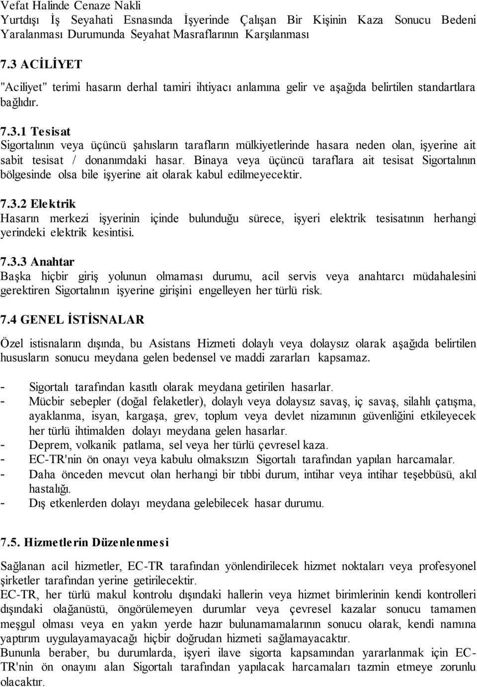 Binaya veya üçüncü taraflara ait tesisat Sigortalının bölgesinde olsa bile işyerine ait olarak kabul edilmeyecektir. 7.3.