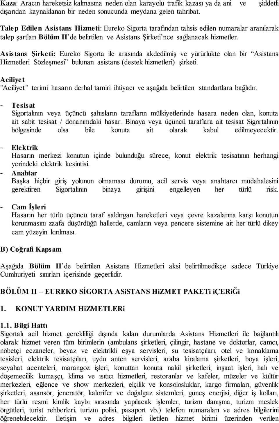 Asistans ġirketi: Eureko Sigorta ile arasında akdedilmiş ve yürürlükte olan bir Asistans Hizmetleri Sözleşmesi bulunan asistans (destek hizmetleri) şirketi.