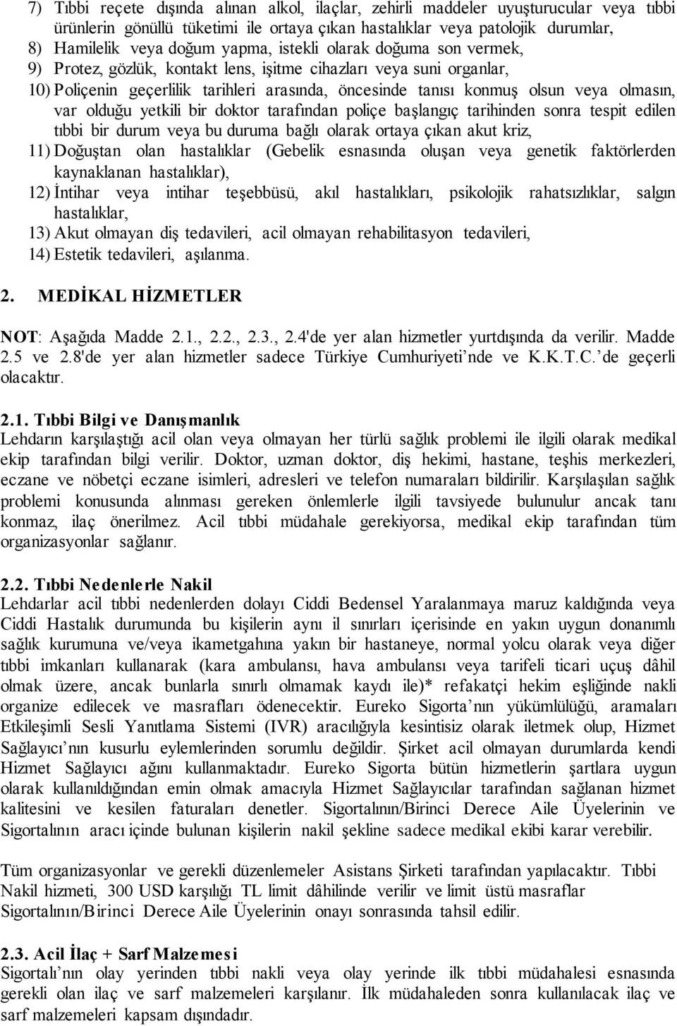 var olduğu yetkili bir doktor tarafından poliçe başlangıç tarihinden sonra tespit edilen tıbbi bir durum veya bu duruma bağlı olarak ortaya çıkan akut kriz, 11) Doğuştan olan hastalıklar (Gebelik