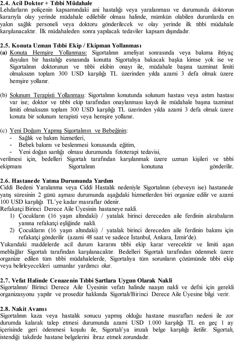 Konuta Uzman Tıbbi Ekip / Ekipman Yollanması (a) Konuta Hemşire Yollanması: Sigortalının ameliyat sonrasında veya bakıma ihtiyaç duyulan bir hastalığı esnasında konutta Sigortalıya bakacak başka