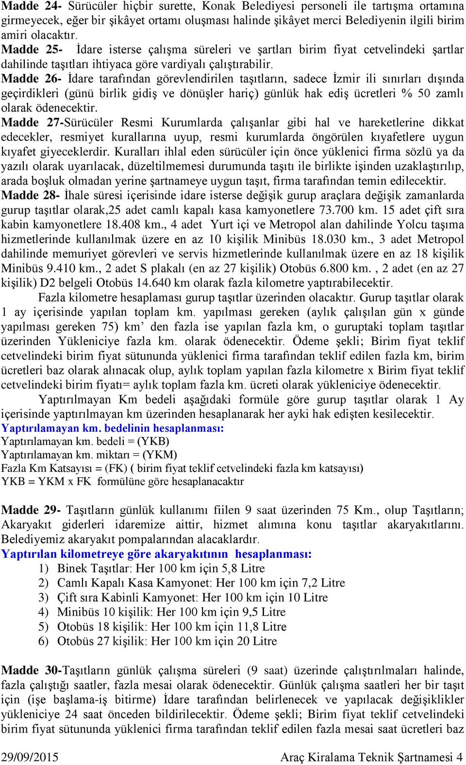 Madde 26- İdare tarafından görevlendirilen taşıtların, sadece İzmir ili sınırları dışında geçirdikleri (günü birlik gidiş ve dönüşler hariç) günlük hak ediş ücretleri % 50 zamlı olarak ödenecektir.