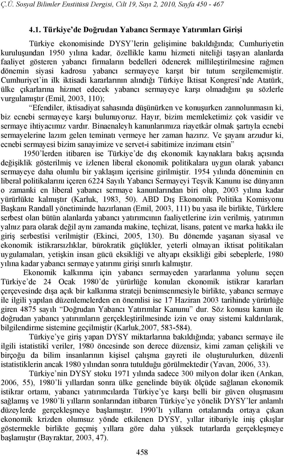 Cumhuriyet in ilk iktisadi kararlarının alındığı Türkiye İktisat Kongresi nde Atatürk, ülke çıkarlarına hizmet edecek yabancı sermayeye karşı olmadığını şu sözlerle vurgulamıştır (Emil, 2003, 110);