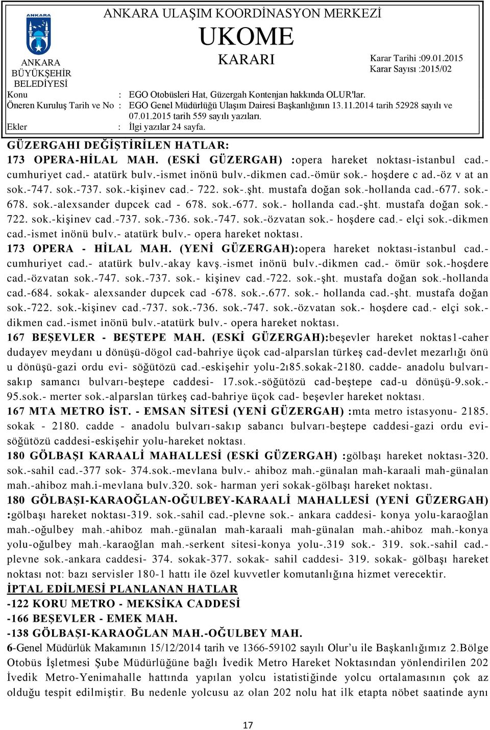 mustafa doğan sok.- 722. sok.-kişinev cad.-737. sok.-736. sok.-747. sok.-özvatan sok.- hoşdere cad.- elçi sok.-dikmen cad.-ismet inönü bulv.- atatürk bulv.- opera hareket noktası.