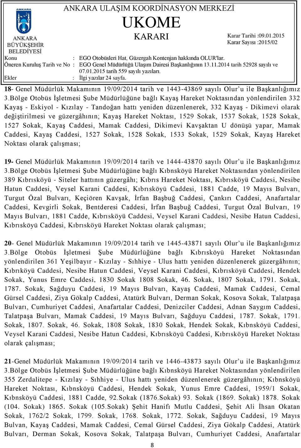 ve güzergâhının; Kayaş Hareket Noktası, 1529 Sokak, 1537 Sokak, 1528 Sokak, 1527 Sokak, Kayaş Caddesi, Mamak Caddesi, Dikimevi Kavşaktan U dönüşü yapar, Mamak Caddesi, Kayaş Caddesi, 1527 Sokak, 1528