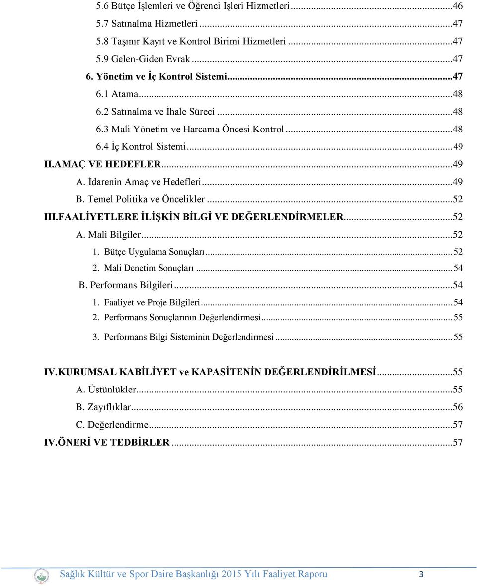 Temel Politika ve Öncelikler...52 III.FAALİYETLERE İLİŞKİN BİLGİ VE DEĞERLENDİRMELER...52 A. Mali Bilgiler...52 1. Bütçe Uygulama Sonuçları... 52 2. Mali Denetim Sonuçları... 54 B.