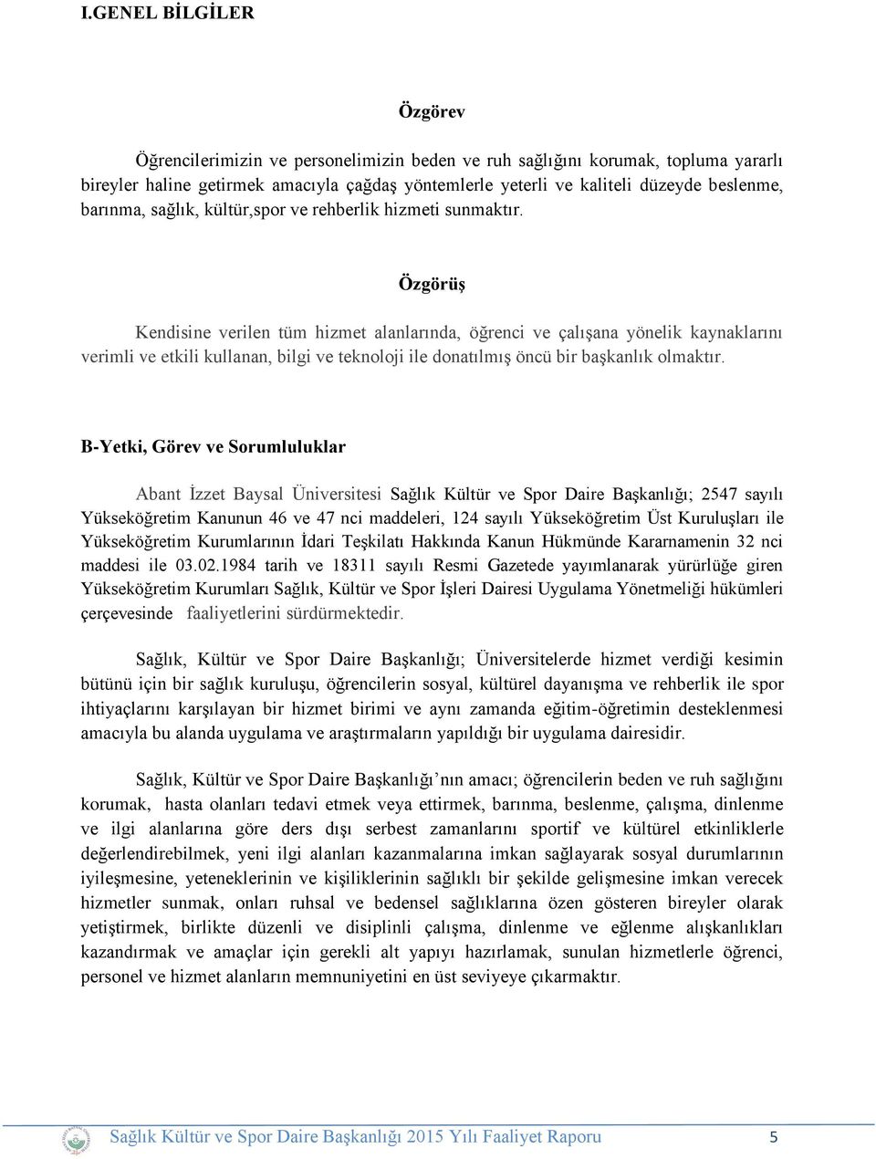 Özgörüş Kendisine verilen tüm hizmet alanlarında, öğrenci ve çalışana yönelik kaynaklarını verimli ve etkili kullanan, bilgi ve teknoloji ile donatılmış öncü bir başkanlık olmaktır.