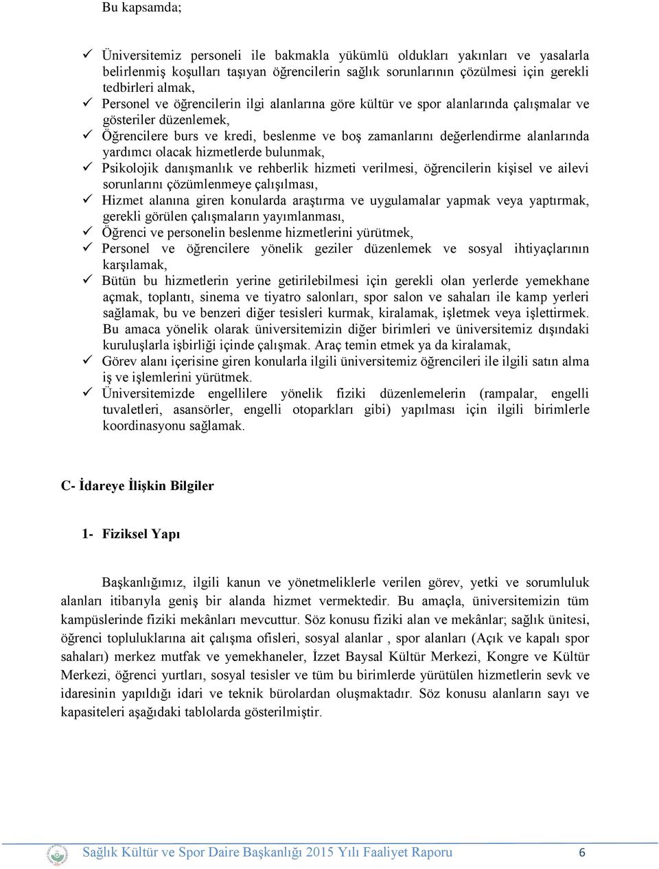 olacak hizmetlerde bulunmak, Psikolojik danışmanlık ve rehberlik hizmeti verilmesi, öğrencilerin kişisel ve ailevi sorunlarını çözümlenmeye çalışılması, Hizmet alanına giren konularda araştırma ve