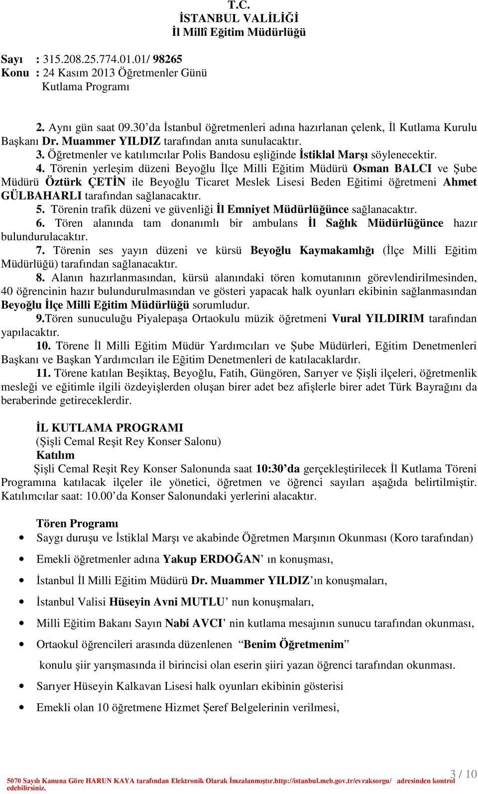 Törenin yerleşim düzeni Beyoğlu İlçe Milli Eğitim Müdürü Osman BALCI ve Şube Müdürü Öztürk ÇETİN ile Beyoğlu Ticaret Meslek Lisesi Beden Eğitimi öğretmeni Ahmet GÜLBAHARLI tarafından sağlanacaktır. 5.